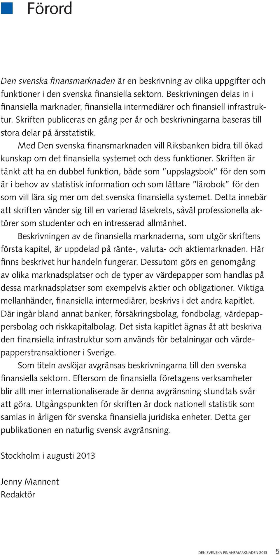 Med Den svenska finansmarknaden vill Riksbanken bidra till ökad kunskap om det finansiella systemet och dess funktioner.