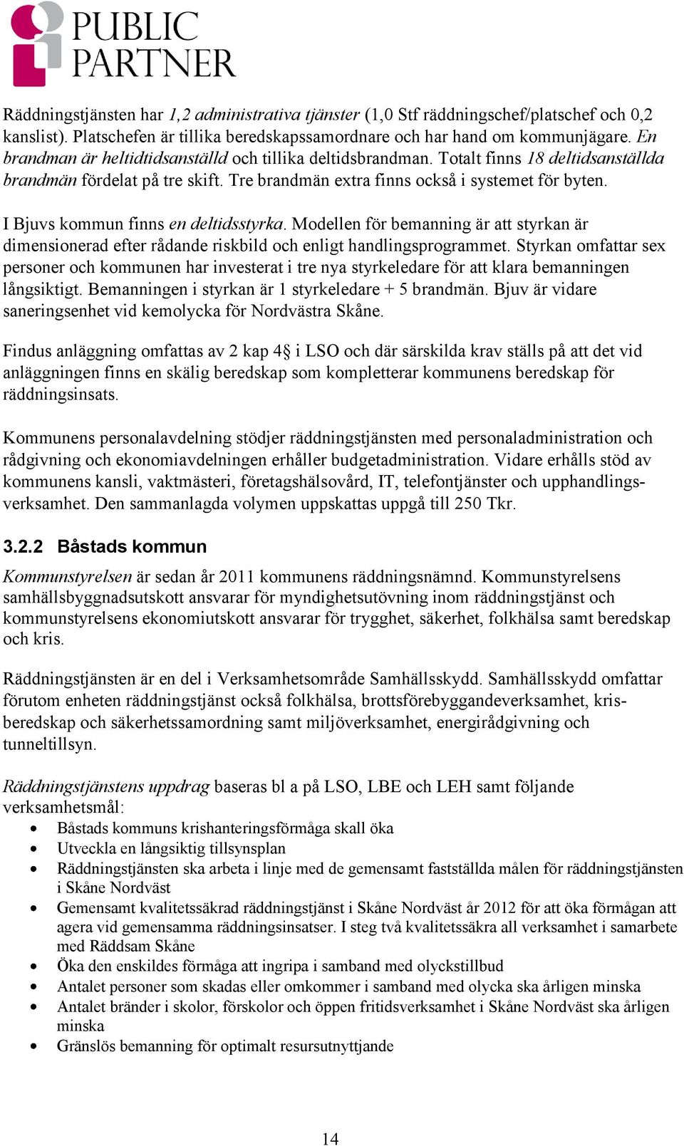 I Bjuvs kommun finns en deltidsstyrka. Modellen för bemanning är att styrkan är dimensionerad efter rådande riskbild och enligt handlingsprogrammet.