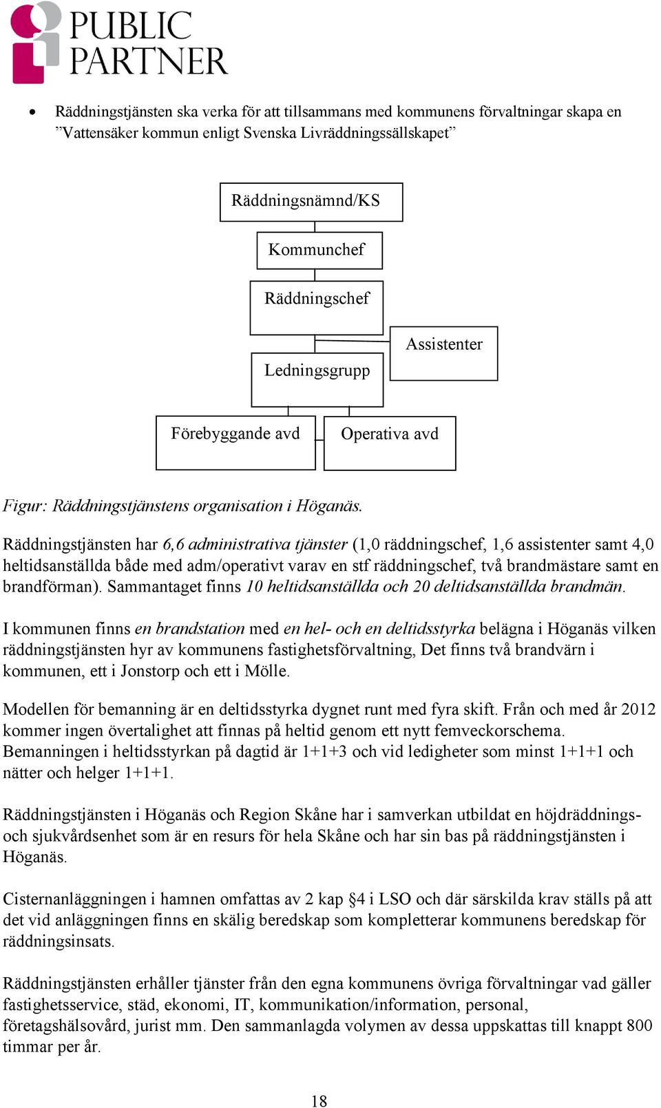 Räddningstjänsten har 6,6 administrativa tjänster (1,0 räddningschef, 1,6 assistenter samt 4,0 heltidsanställda både med adm/operativt varav en stf räddningschef, två brandmästare samt en