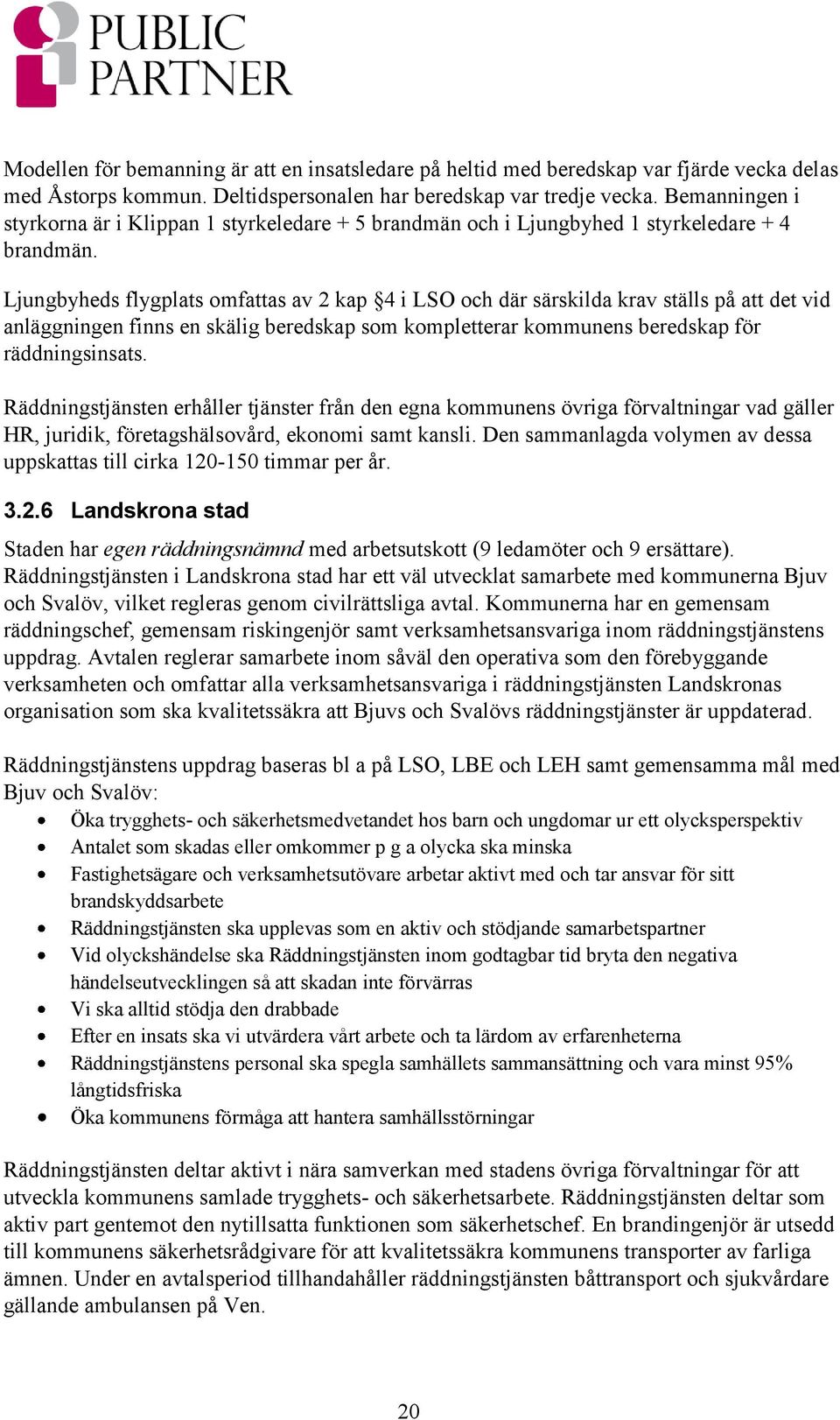 Ljungbyheds flygplats omfattas av 2 kap 4 i LSO och där särskilda krav ställs på att det vid anläggningen finns en skälig beredskap som kompletterar kommunens beredskap för räddningsinsats.