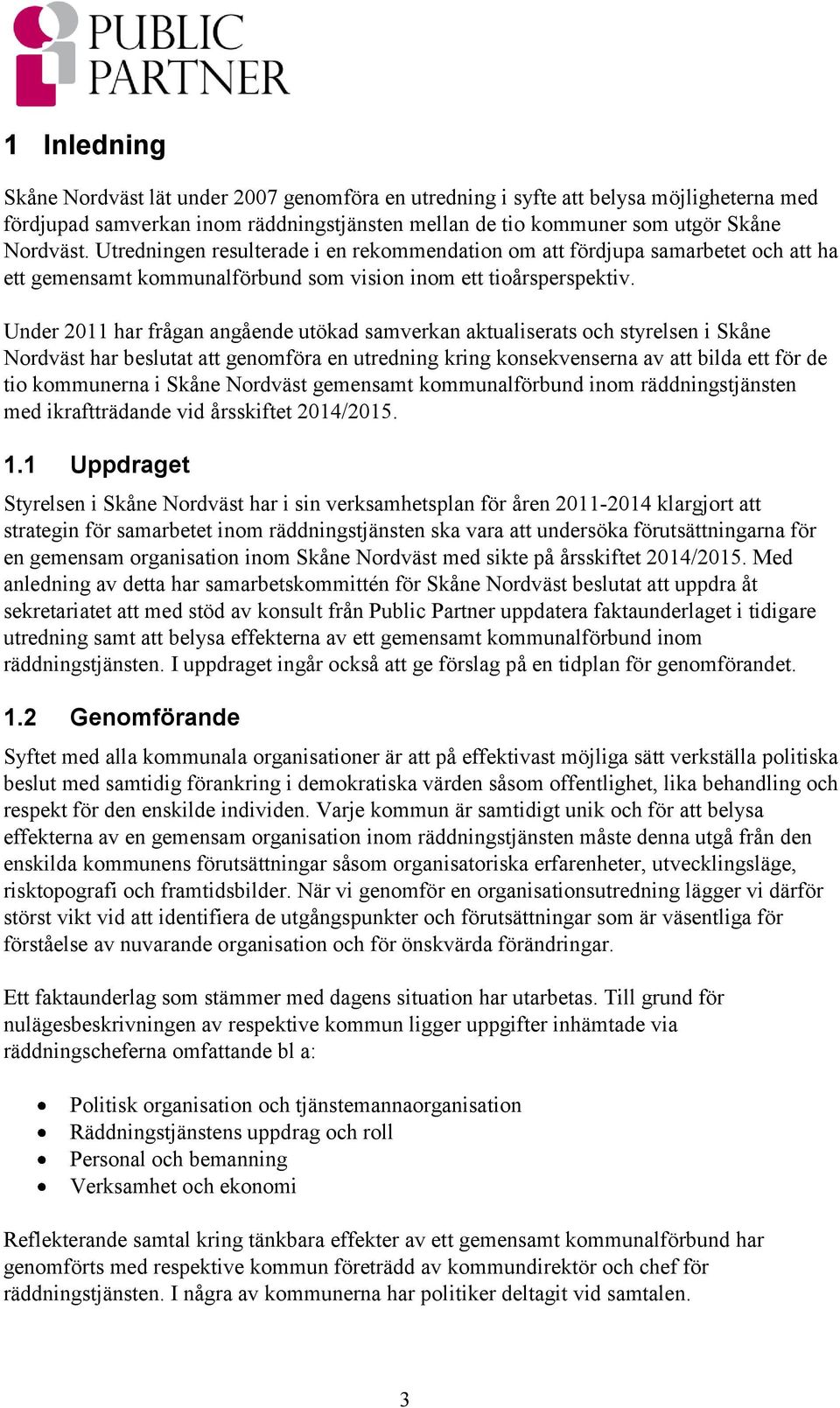 Under 2011 har frågan angående utökad samverkan aktualiserats och styrelsen i Skåne Nordväst har beslutat att genomföra en utredning kring konsekvenserna av att bilda ett för de tio kommunerna i