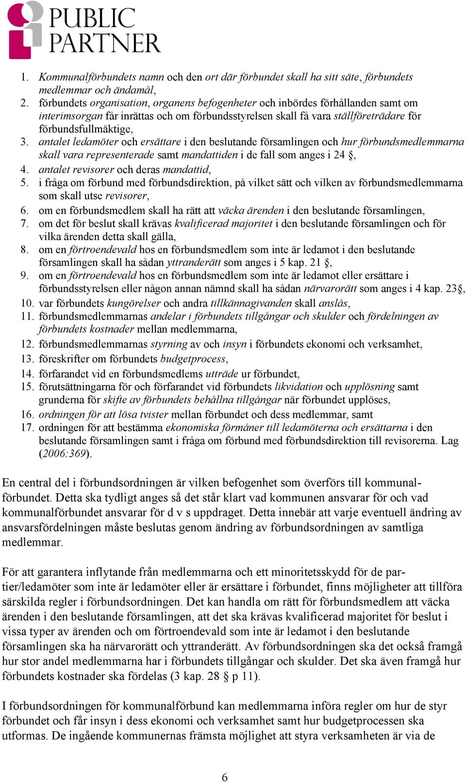 antalet ledamöter och ersättare i den beslutande församlingen och hur förbundsmedlemmarna skall vara representerade samt mandattiden i de fall som anges i 24, 4.