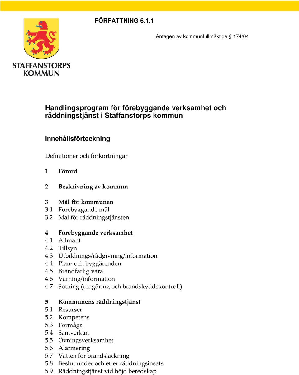 Förord 2 Beskrivning av kommun 3 Mål för kommunen 3.1 Förebyggande mål 3.2 Mål för räddningstjänsten 4 Förebyggande verksamhet 4.1 Allmänt 4.2 Tillsyn 4.