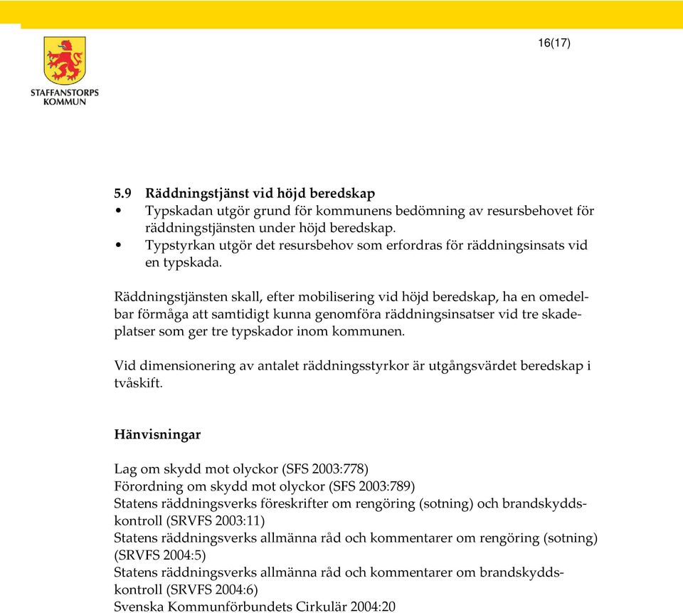 Räddningstjänsten skall, efter mobilisering vid höjd beredskap, ha en omedelbar förmåga att samtidigt kunna genomföra räddningsinsatser vid tre skadeplatser som ger tre typskador inom kommunen.