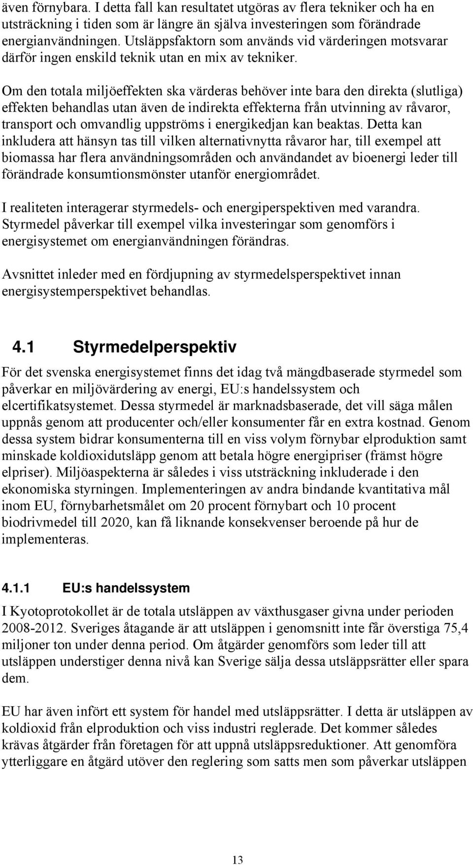 Om den totala miljöeffekten ska värderas behöver inte bara den direkta (slutliga) effekten behandlas utan även de indirekta effekterna från utvinning av råvaror, transport och omvandlig uppströms i