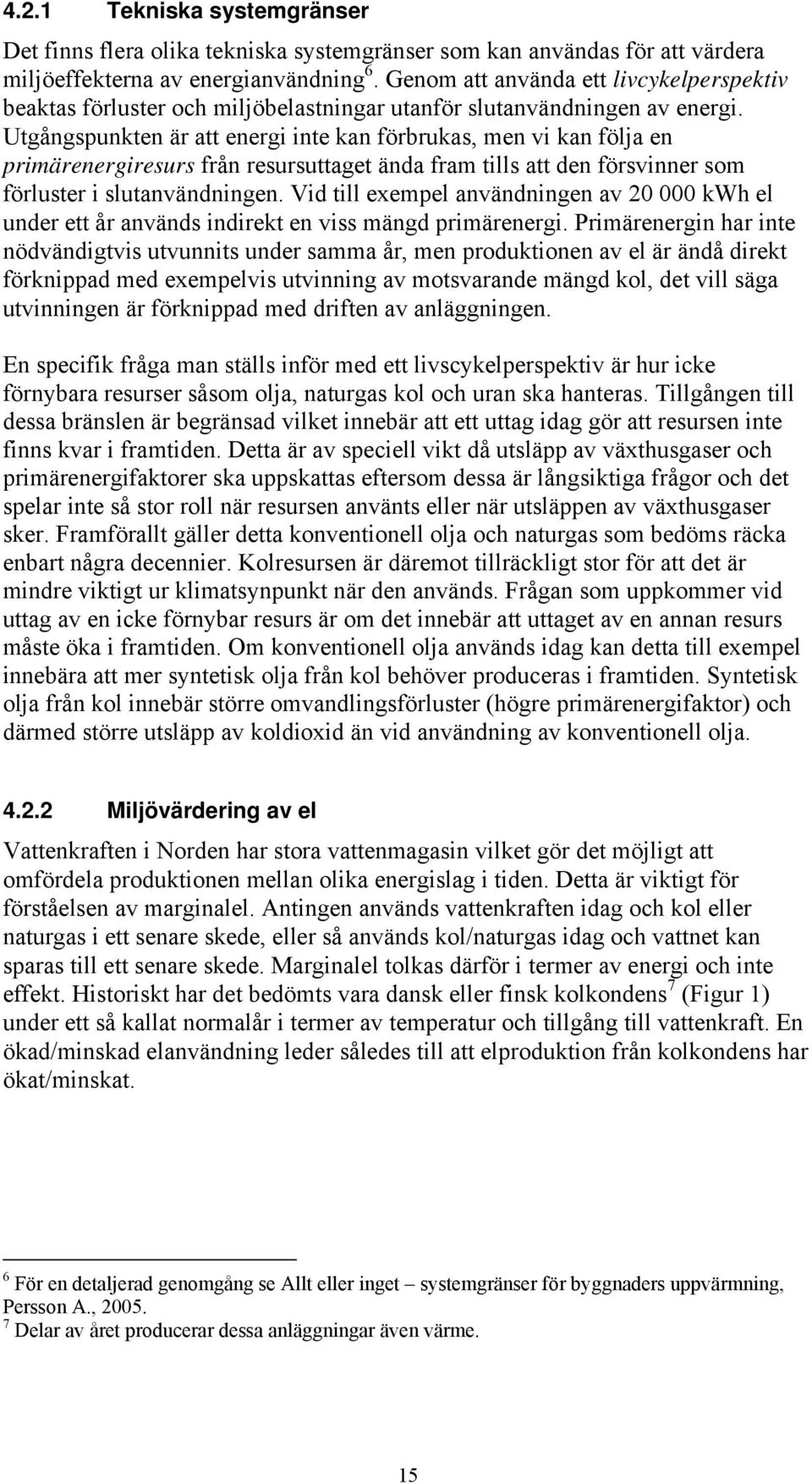 Utgångspunkten är att energi inte kan förbrukas, men vi kan följa en primärenergiresurs från resursuttaget ända fram tills att den försvinner som förluster i slutanvändningen.