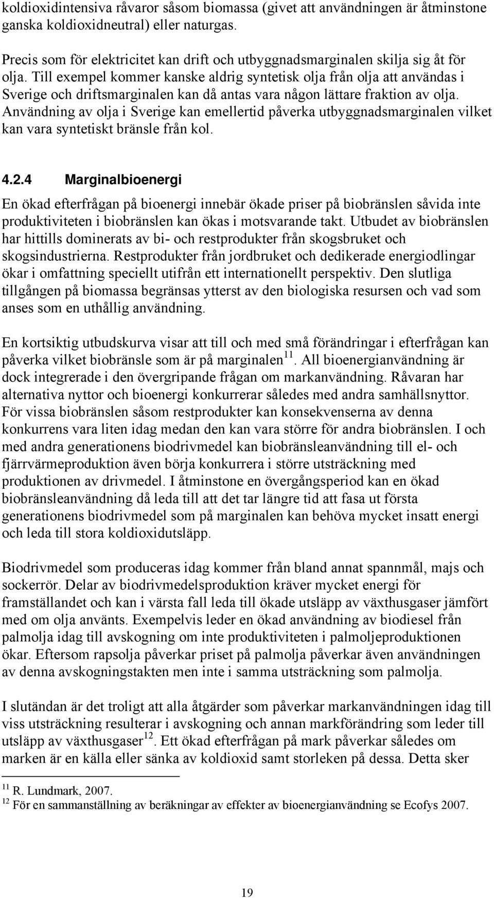 Till exempel kommer kanske aldrig syntetisk olja från olja att användas i Sverige och driftsmarginalen kan då antas vara någon lättare fraktion av olja.