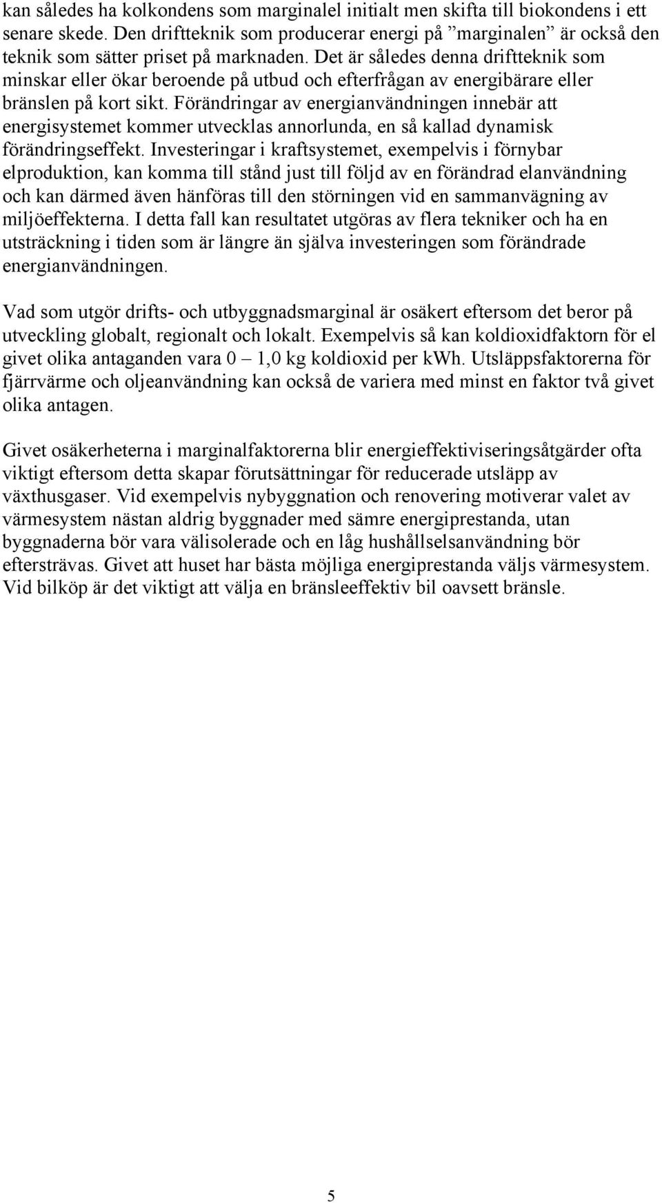 Förändringar av energianvändningen innebär att energisystemet kommer utvecklas annorlunda, en så kallad dynamisk förändringseffekt.