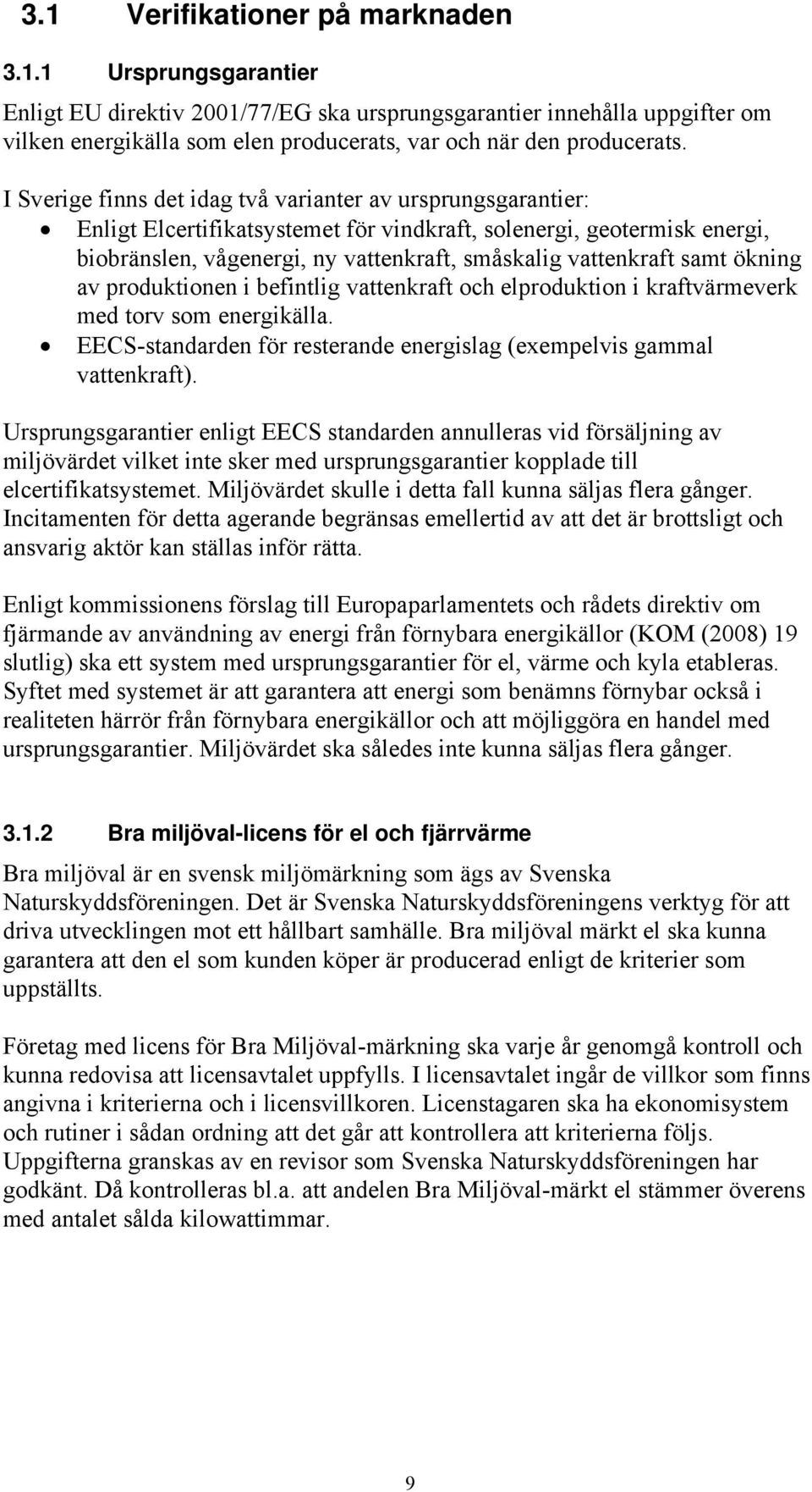 samt ökning av produktionen i befintlig vattenkraft och elproduktion i kraftvärmeverk med torv som energikälla. EECS-standarden för resterande energislag (exempelvis gammal vattenkraft).