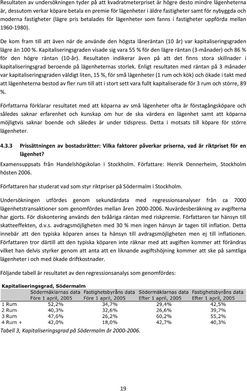 De kom fram till att även när de använde den högsta låneräntan (10 år) var kapitaliseringsgraden lägre än 100 %.