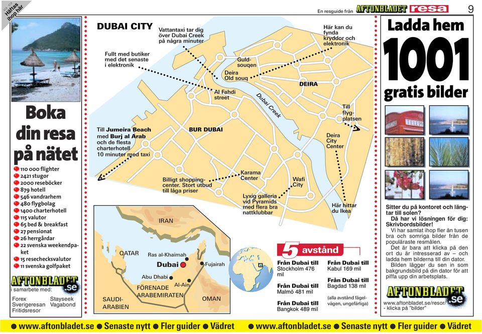 Burj al Arab och de flesta charterhotell 10 minuter med taxi QATAR SAUDI- ARABIEN Vattantaxi tar dig över Dubai Creek på några minuter BUR Billigt shoppingcenter.