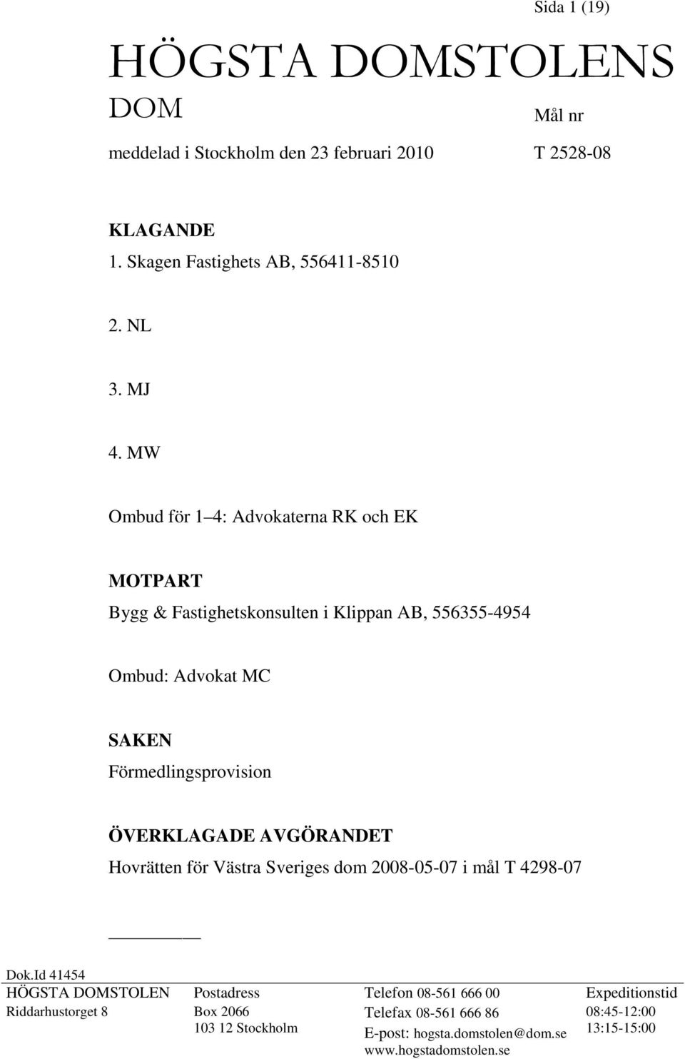 ÖVERKLAGADE AVGÖRANDET Hovrätten för Västra Sveriges dom 2008-05-07 i mål T 4298-07 Dok.