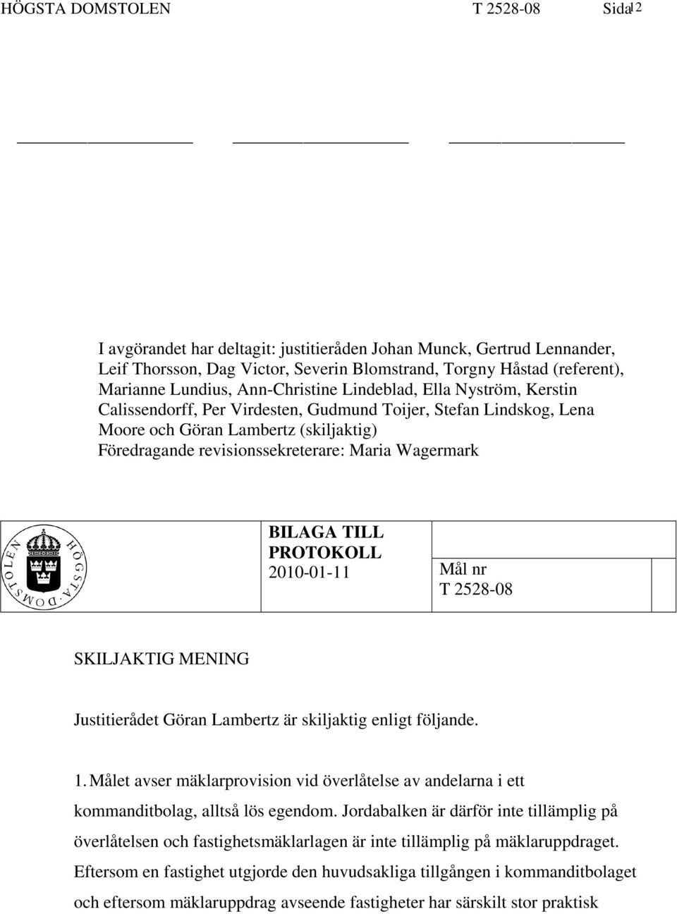 Wagermark BILAGA TILL PROTOKOLL 2010-01-11 Mål nr T 2528-08 SKILJAKTIG MENING Justitierådet Göran Lambertz är skiljaktig enligt följande. 1.