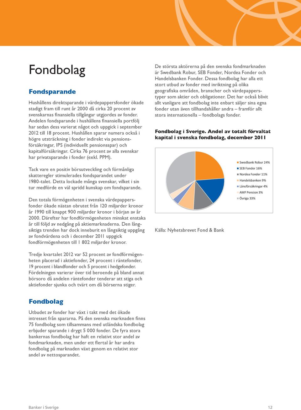 Hushållen sparar numera också i högre utsträckning i fonder indirekt via pensionsförsäkringar, IPS (individuellt pensionsspar) och kapitalförsäkringar.