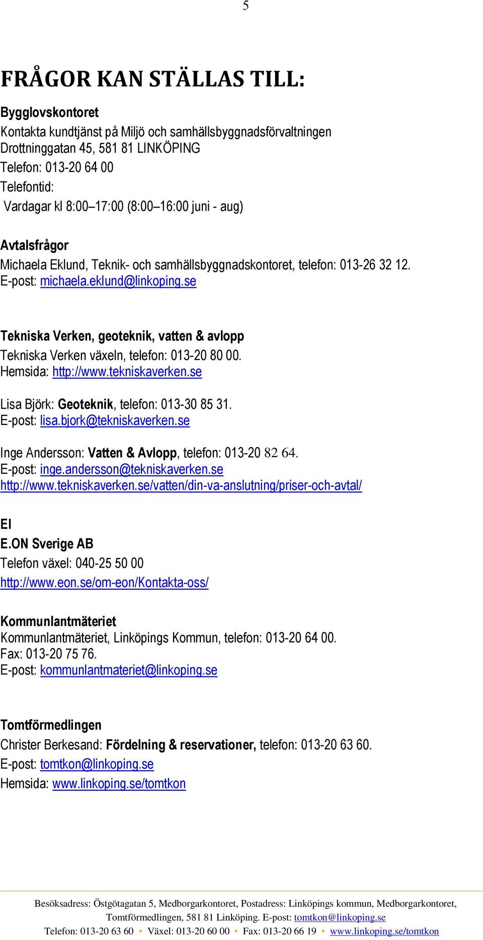 se Tekniska Verken, geoteknik, vatten & avlopp Tekniska Verken växeln, telefon: 013-20 80 00. Hemsida: http://www.tekniskaverken.se Lisa Björk: Geoteknik, telefon: 013-30 85 31. E-post: lisa.