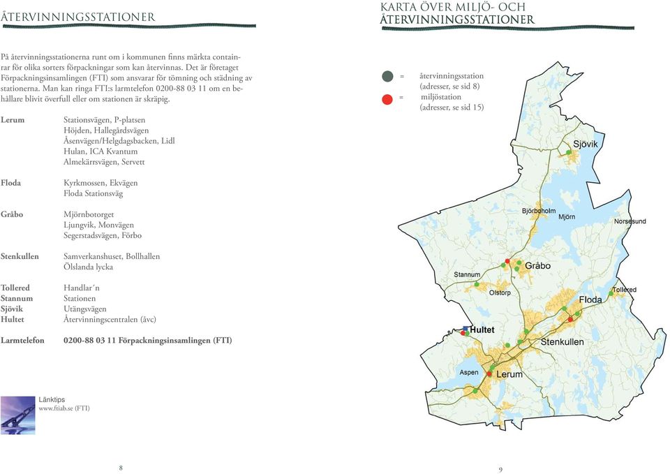 Man kan ringa FTI:s larmtelefon 0200-88 03 11 om en behållare blivit överfull eller om stationen är skräpig.