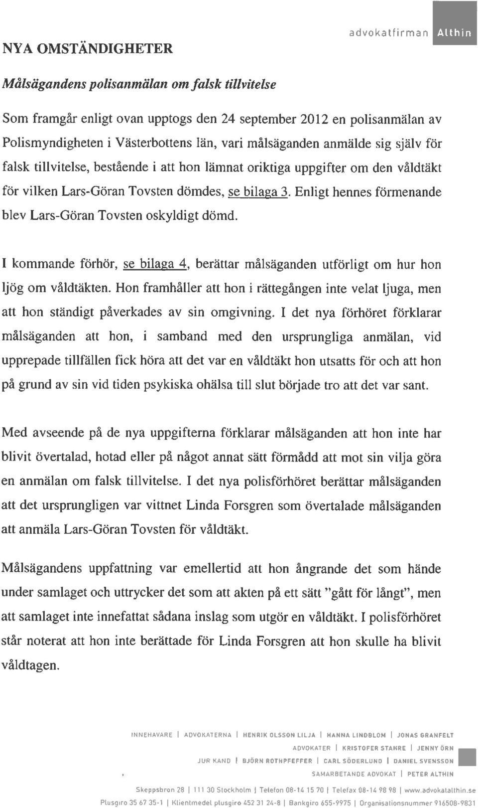 Enligt hennes förmenande blev Lars-Göran Tovsten oskyldigt dömd. 1 kommande förhör, se bilaga 4, berättar målsäganden utförligt om hur hon ljög om våldtäkten.