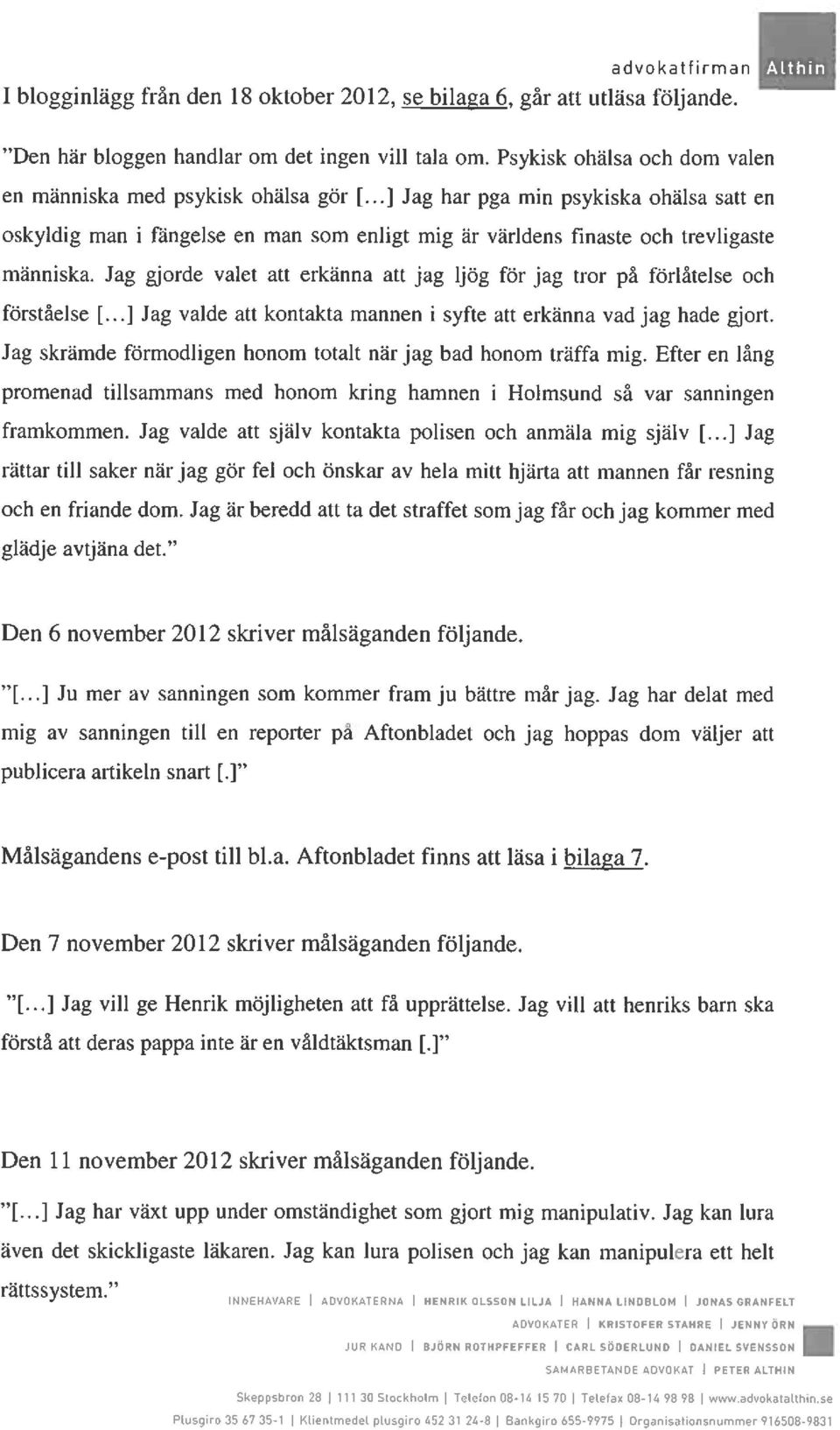 Jag gjorde valet att erkänna att jag ljög för jag tror på förlåtelse och förståelse [...] Jag valde att kontakta mannen i syfte att erkänna vad jag hade gjort.