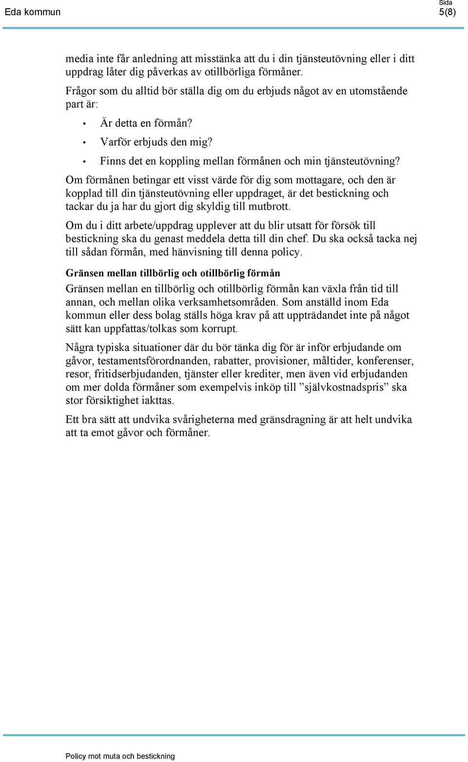 Om förmånen betingar ett visst värde för dig som mottagare, och den är kopplad till din tjänsteutövning eller uppdraget, är det bestickning och tackar du ja har du gjort dig skyldig till mutbrott.