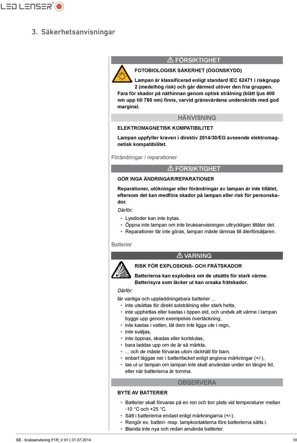 Hänvisning ELEKTROMAGNETISK KOMPATIBILITET Lampan uppfyller kraven i direktiv 2014/30/EG avseende elektromagnetisk kompatibilitet.