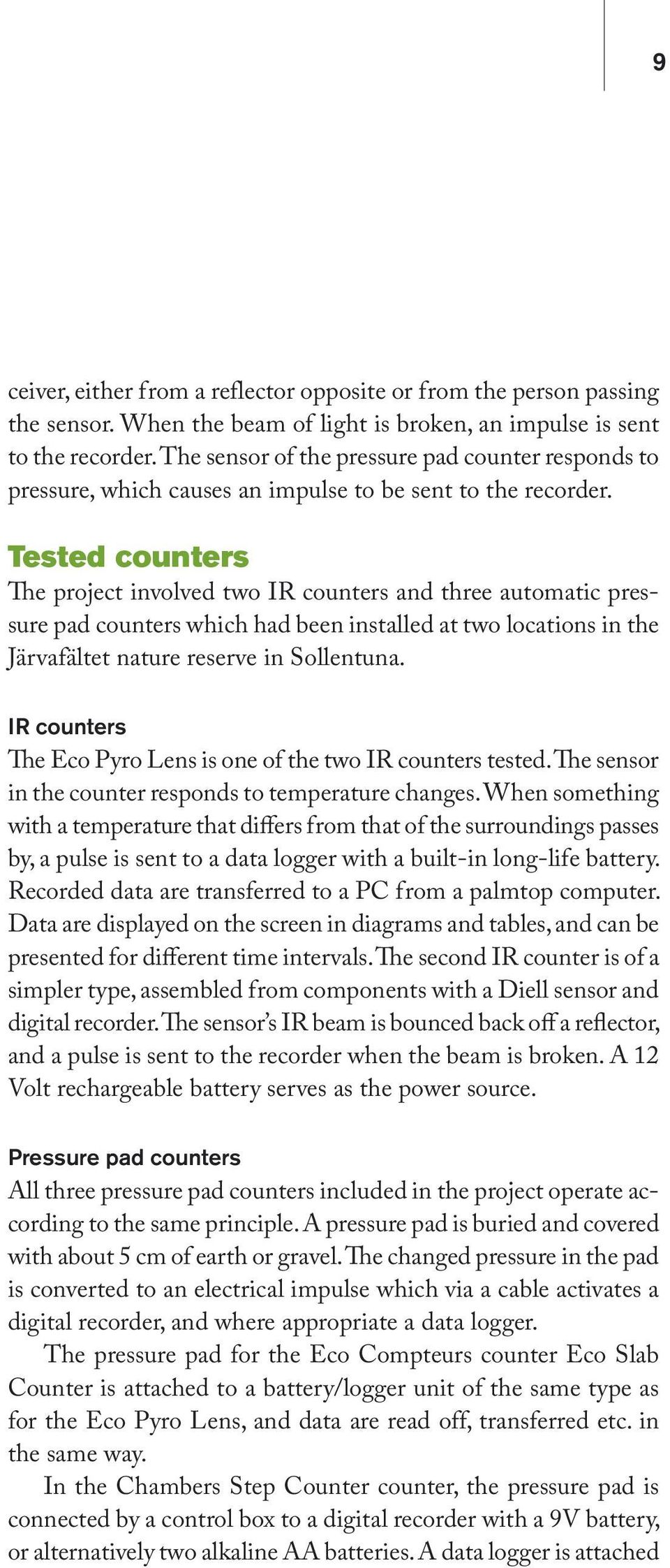 Tested counters The project involved two IR counters and three automatic pressure pad counters which had been installed at two locations in the Järvafältet nature reserve in Sollentuna.