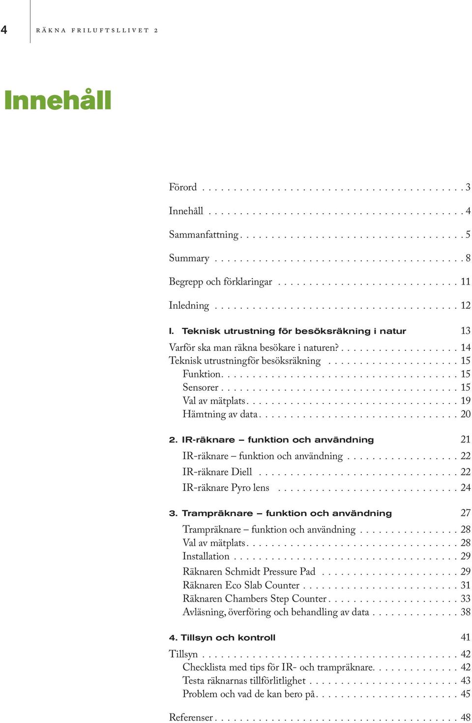 Teknisk utrustning för besöksräkning i natur 13 Varför ska man räkna besökare i naturen?................... 14 Teknisk utrustningför besöksräkning..................... 15 Funktion...................................... 15 Sensorer.