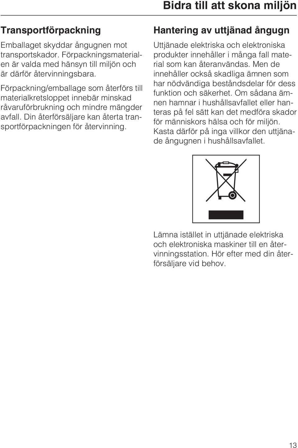 Hantering av uttjänad ångugn Uttjänade elektriska och elektroniska produkter innehåller i många fall material som kan återanvändas.