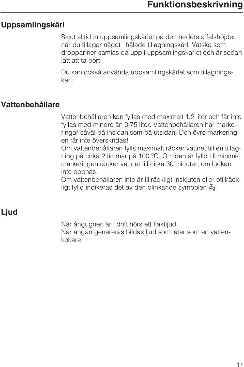 Vattenbehållare Vattenbehållaren kan fyllas med maximalt 1,2 liter och får inte fyllas med mindre än 0,75 liter. Vattenbehållaren har markeringar såväl på insidan som på utsidan.