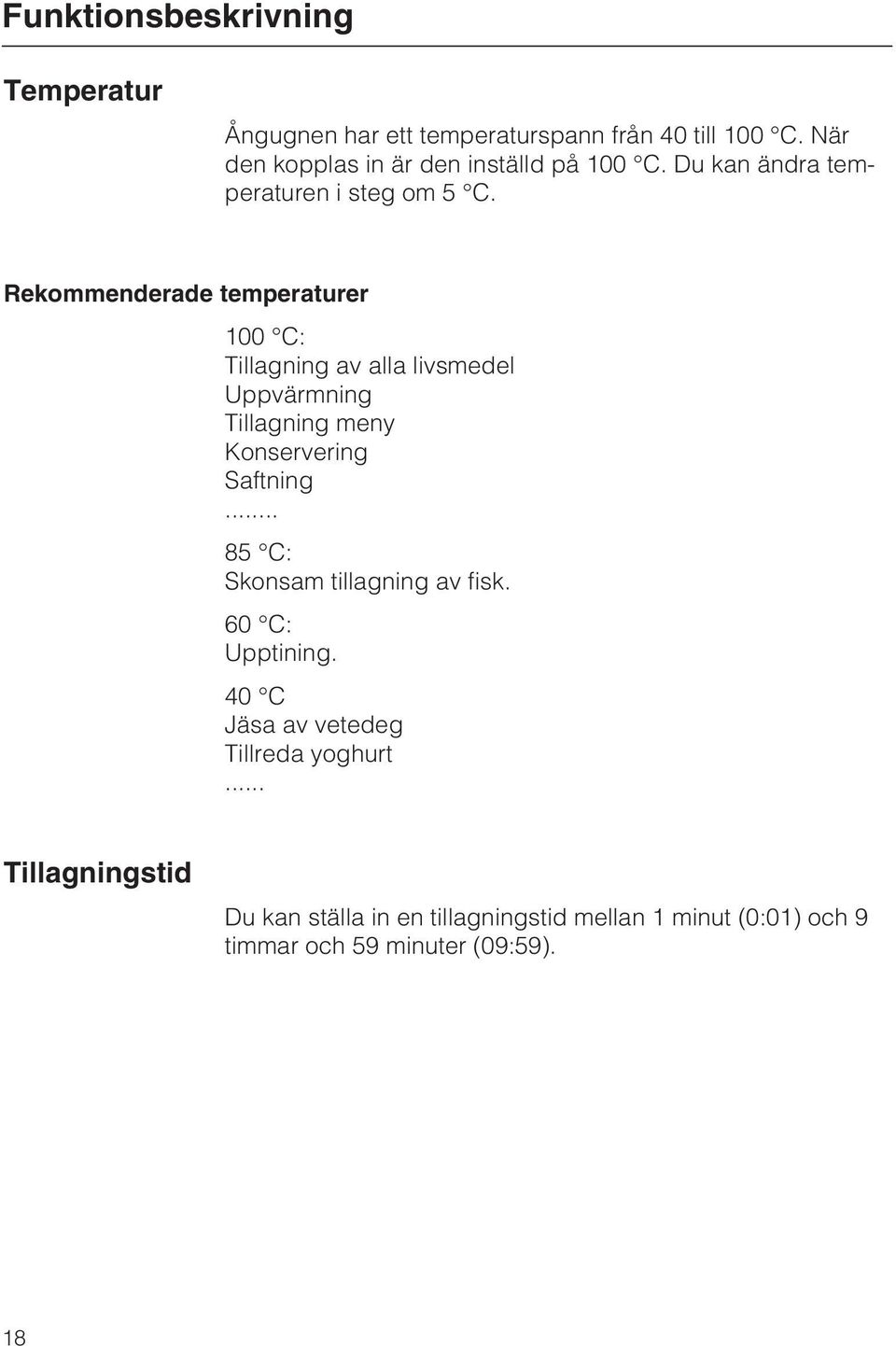 Rekommenderade temperaturer 100 C: Tillagning av alla livsmedel Uppvärmning Tillagning meny Konservering Saftning.