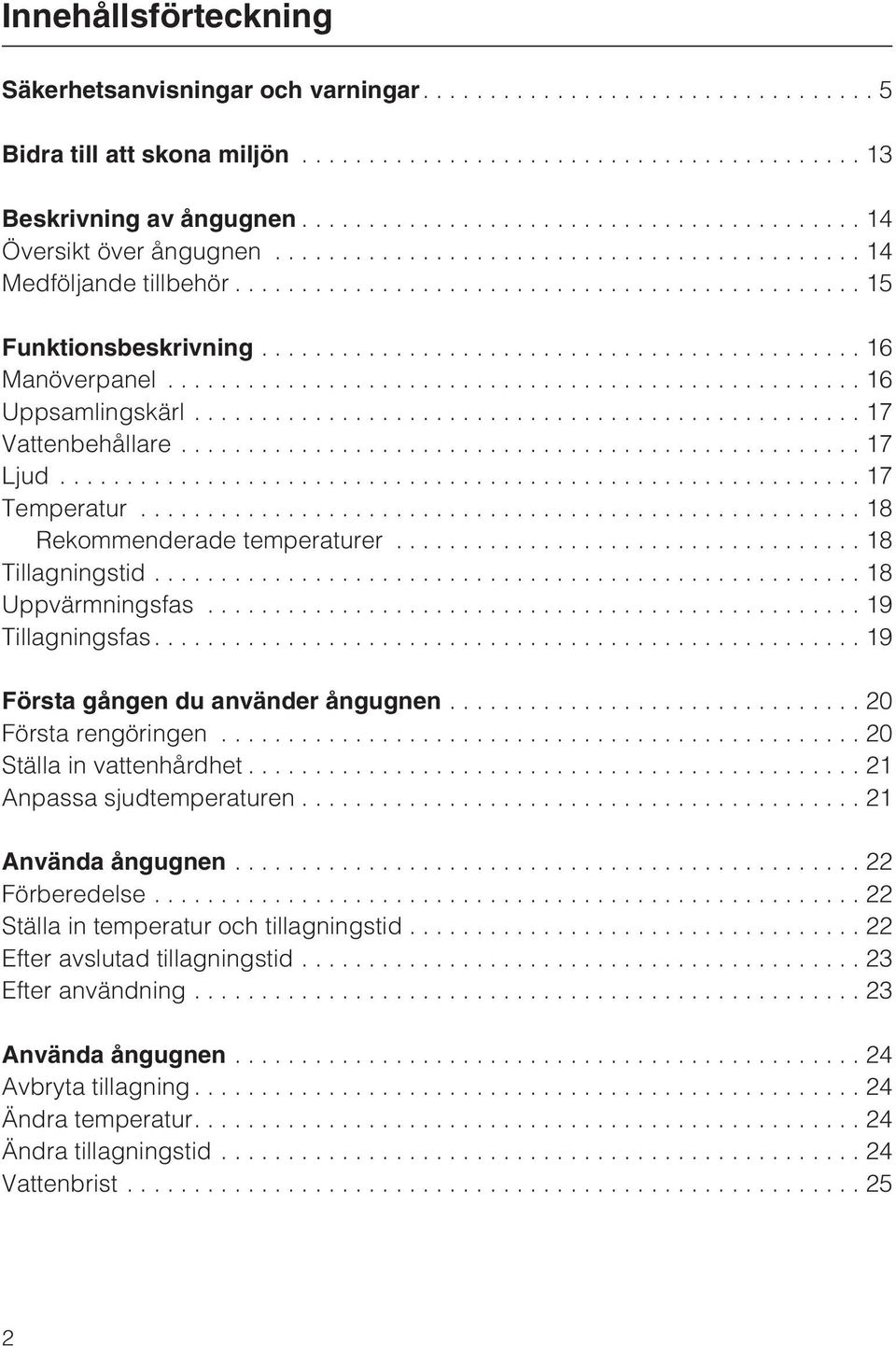 ..19 Tillagningsfas....19 Första gången du använder ångugnen...20 Första rengöringen...20 Ställa in vattenhårdhet...21 Anpassa sjudtemperaturen...21 Använda ångugnen...22 Förberedelse.