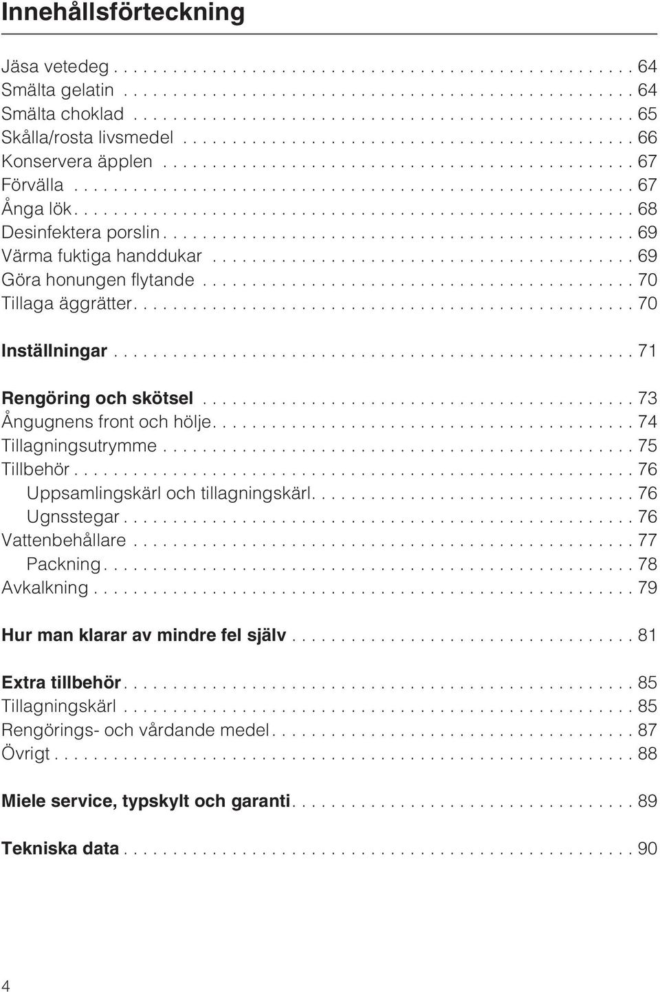 ..73 Ångugnens front och hölje....74 Tillagningsutrymme...75 Tillbehör...76 Uppsamlingskärl och tillagningskärl....76 Ugnsstegar...76 Vattenbehållare...77 Packning.