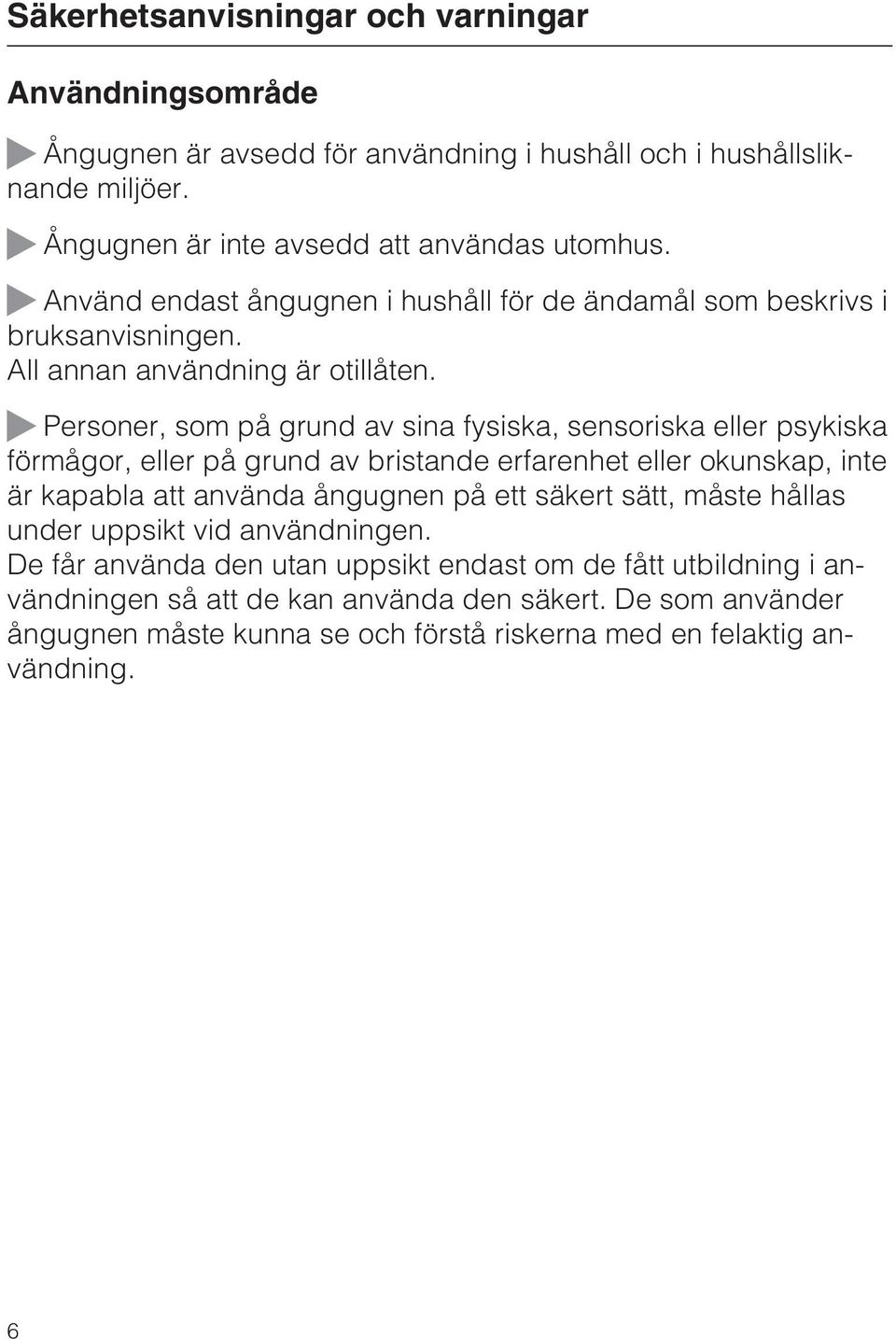 Personer, som på grund av sina fysiska, sensoriska eller psykiska förmågor, eller på grund av bristande erfarenhet eller okunskap, inte är kapabla att använda ångugnen på ett