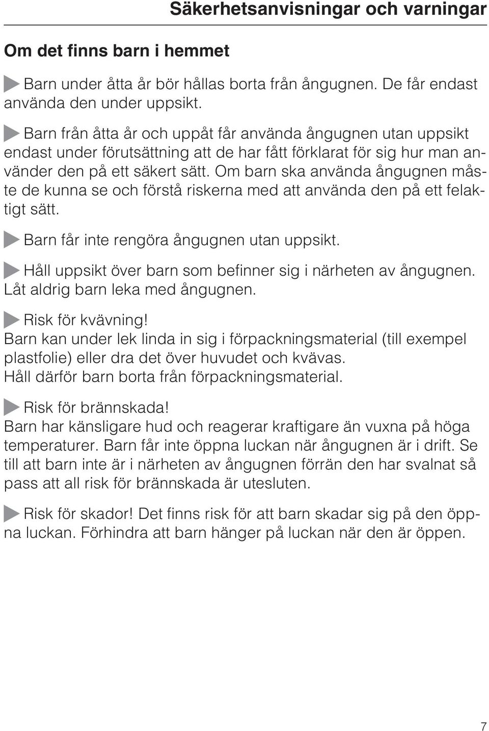 Om barn ska använda ångugnen måste de kunna se och förstå riskerna med att använda den på ett felaktigt sätt. Barn får inte rengöra ångugnen utan uppsikt.