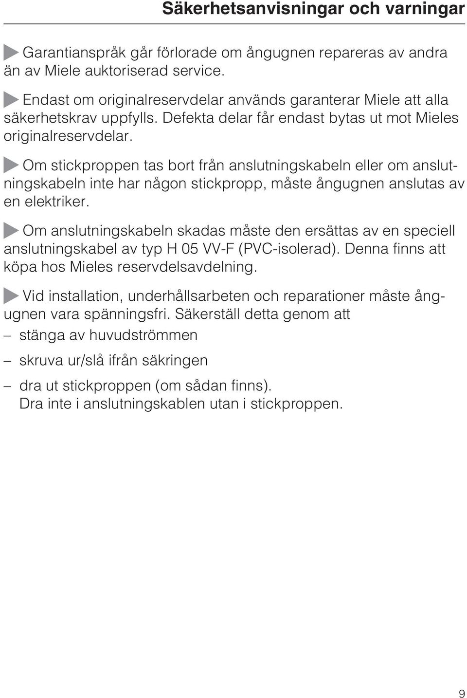 Om stickproppen tas bort från anslutningskabeln eller om anslutningskabeln inte har någon stickpropp, måste ångugnen anslutas av en elektriker.