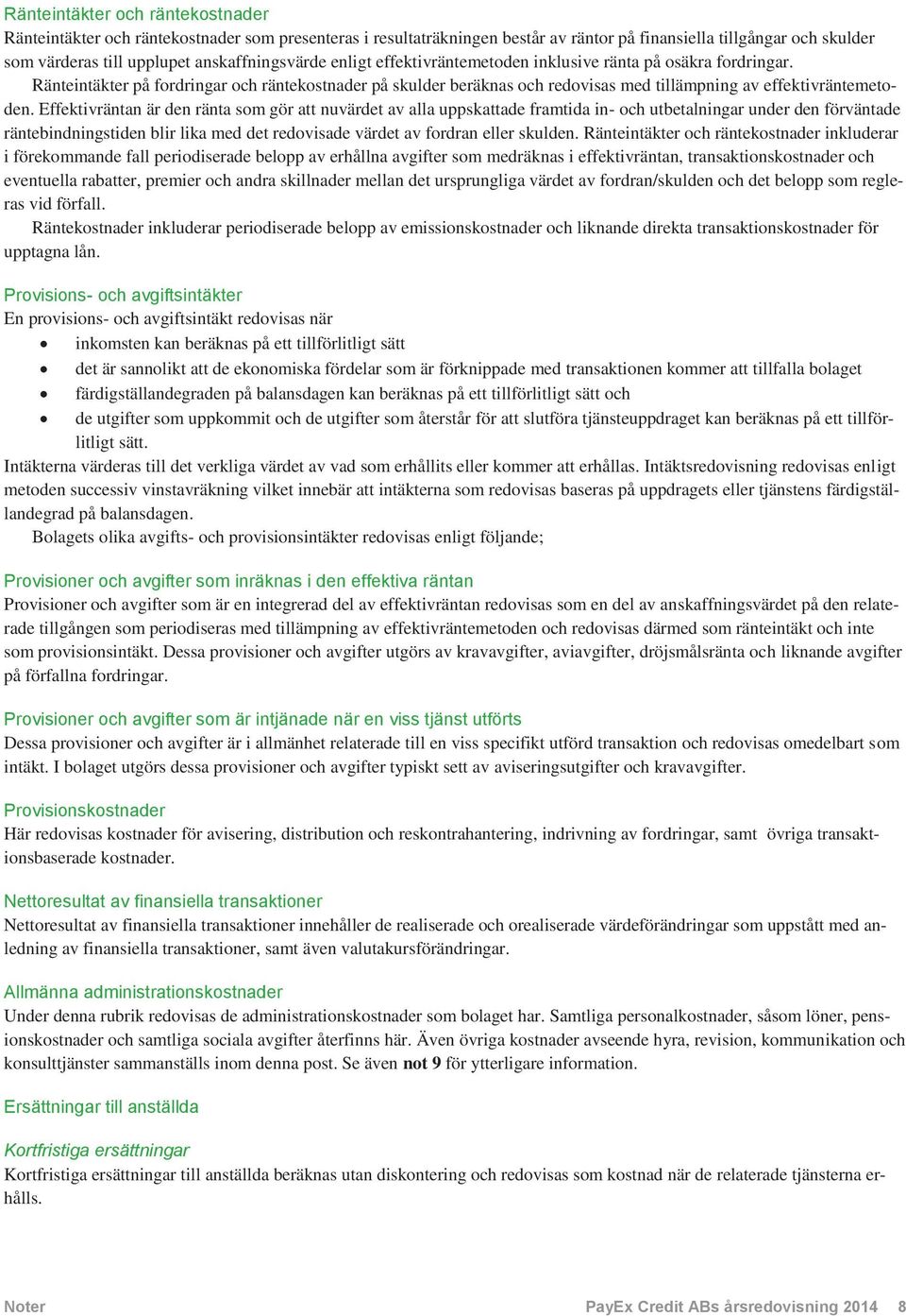 Ränteintäkter på fordringar och räntekostnader på skulder beräknas och redovisas med tillämpning av effektivräntemetoden.