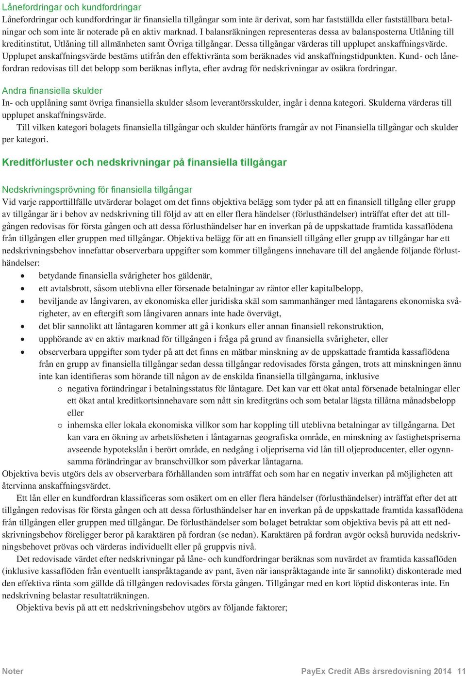 Upplupet anskaffningsvärde bestäms utifrån den effektivränta som beräknades vid anskaffningstidpunkten.