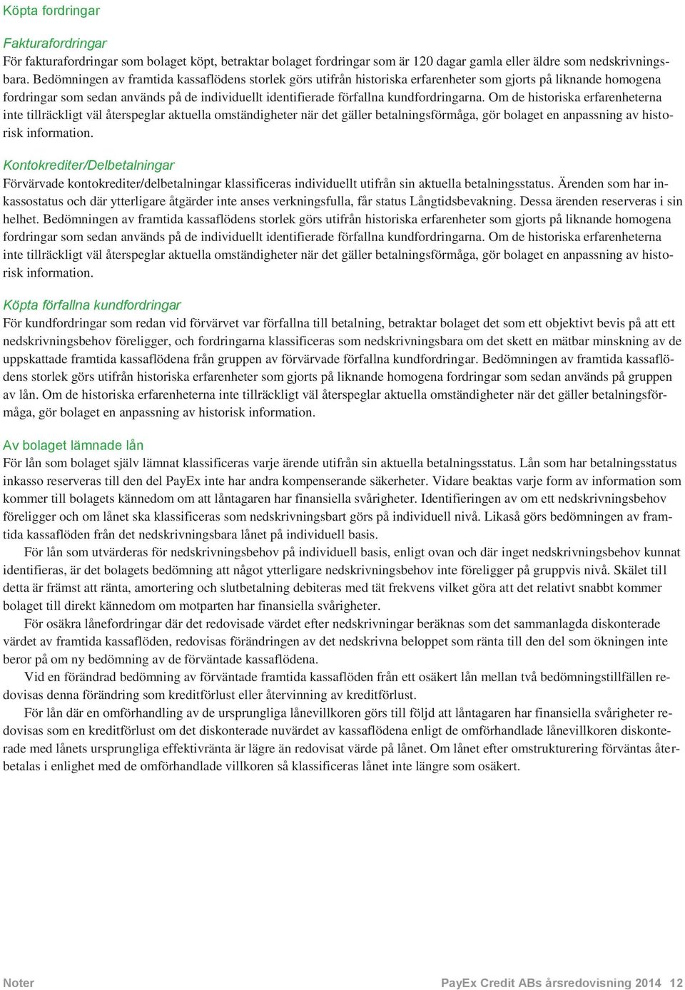 Om de historiska erfarenheterna inte tillräckligt väl återspeglar aktuella omständigheter när det gäller betalningsförmåga, gör bolaget en anpassning av historisk information.