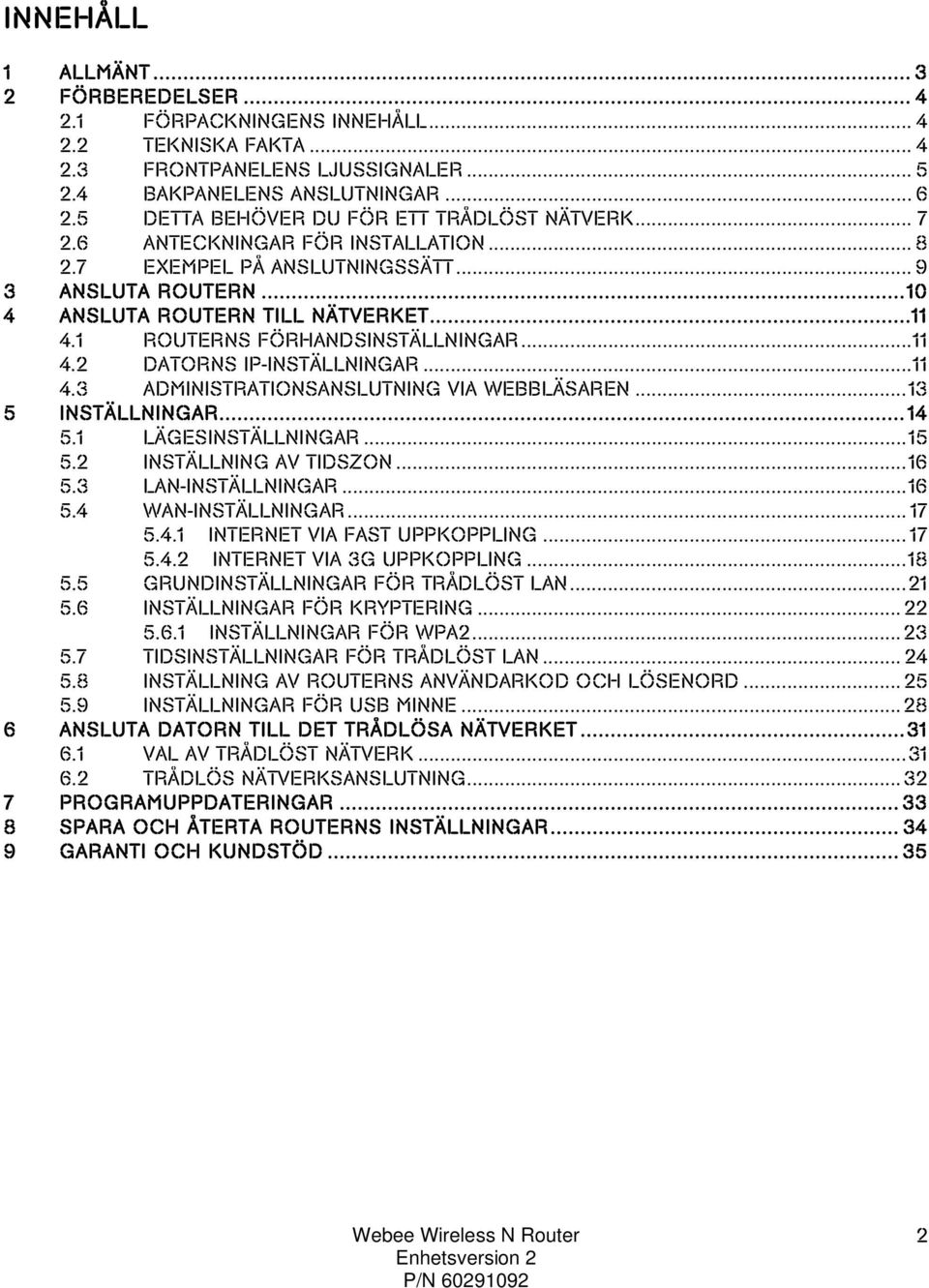 1 ROUTERNS FÖRHANDSINSTÄLLNINGAR...11 4.2 DATORNS IP-INSTÄLLNINGAR...11 4.3 ADMINISTRATIONSANSLUTNING VIA WEBBLÄSAREN...13 5 INSTÄLLNINGAR...14 5.1 LÄGESINSTÄLLNINGAR...15 5.2 INSTÄLLNING AV TIDSZON.