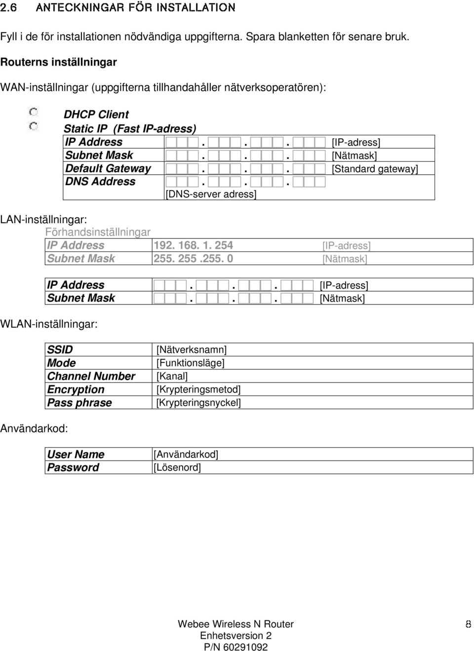 .. [Nätmask] Default Gateway... [Standard gateway] DNS Address... [DNS-server adress] LAN-inställningar: Förhandsinställningar IP Address 192. 168. 1. 254 [IP-adress] Subnet Mask 255.