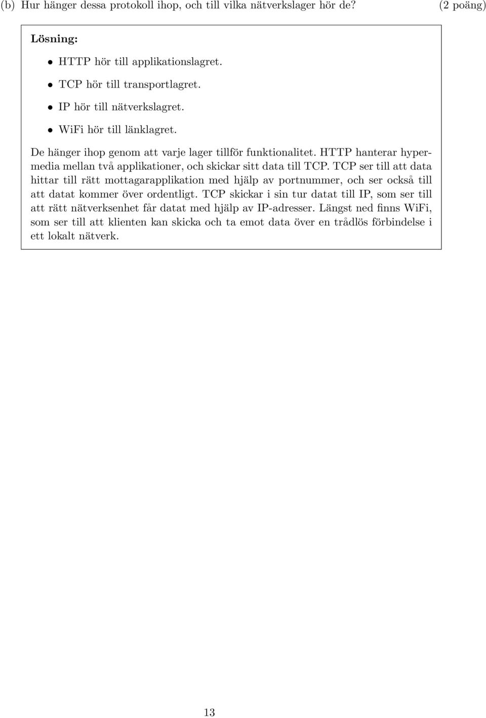 TCP ser till att data hittar till rätt mottagarapplikation med hjälp av portnummer, och ser också till att datat kommer över ordentligt.