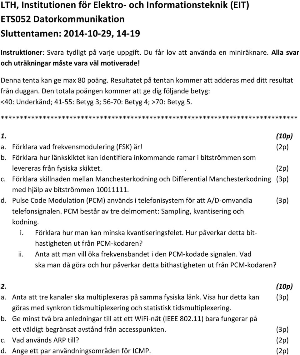 Den totala poängen kommer att ge dig följande betyg: <40: Underkänd; 41-55: Betyg 3; 56-70: Betyg 4; >70: Betyg 5. ****************************************************************************** 1. a. Förklara vad frekvensmodulering (FSK) är!