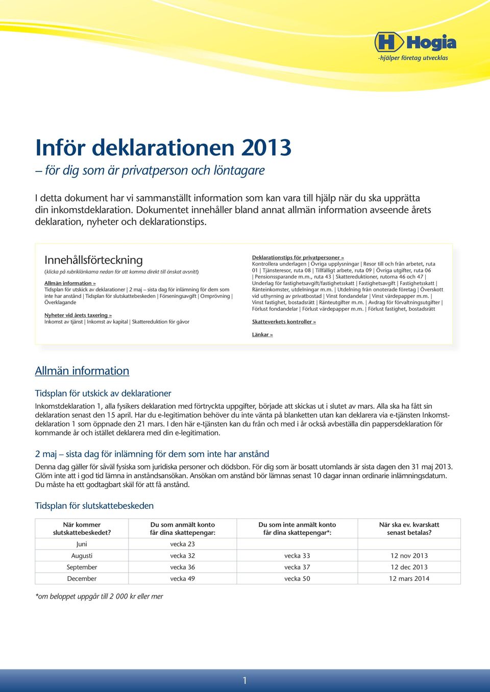 Innehållsförteckning (klicka på rubriklänkarna nedan för att komma direkt till önskat avsnitt) Allmän information» Tidsplan för utskick av deklarationer 2 maj sista dag för inlämning för dem som inte