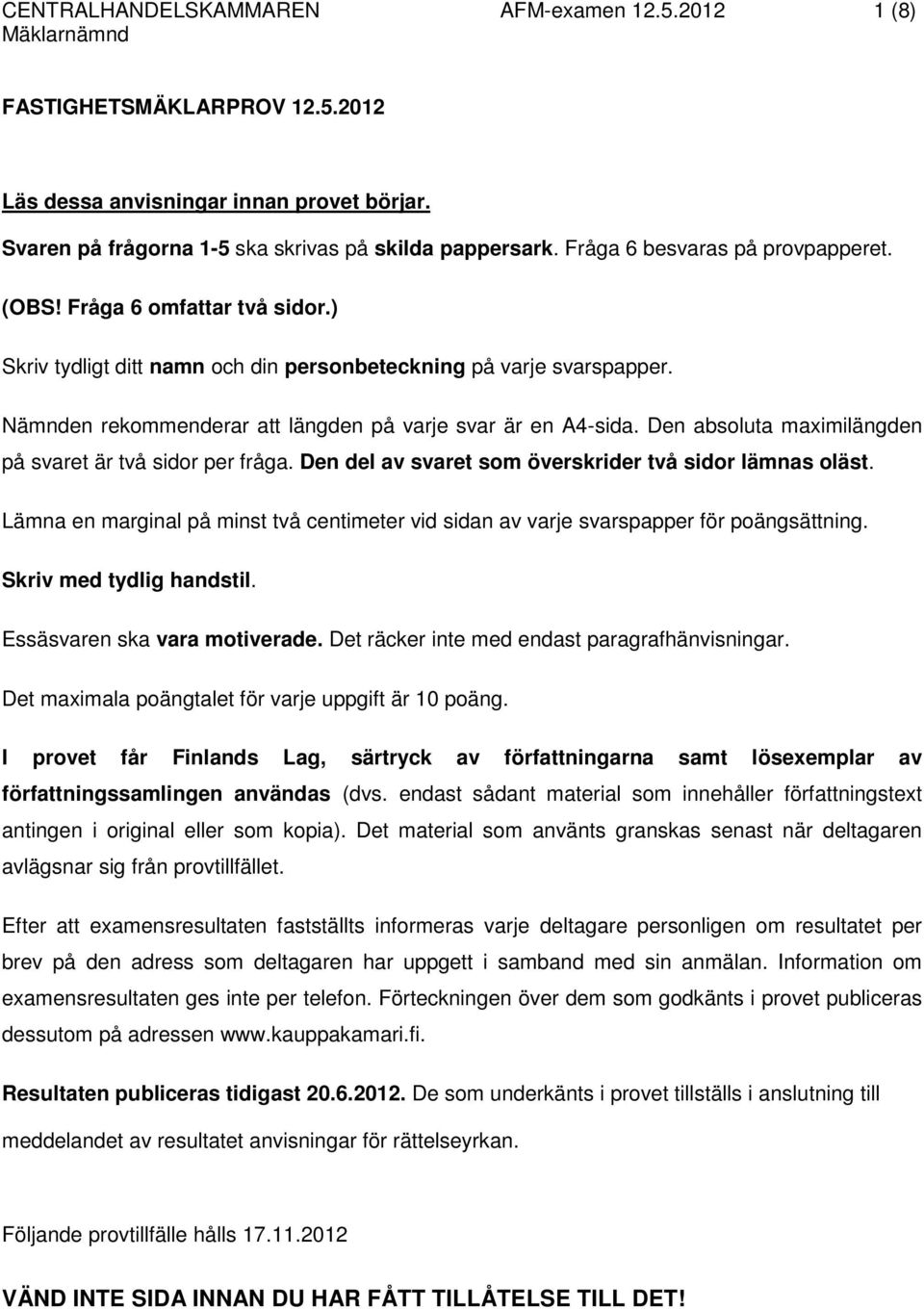 Nämnden rekommenderar att längden på varje svar är en A4-sida. Den absoluta maximilängden på svaret är två sidor per fråga. Den del av svaret som överskrider två sidor lämnas oläst.