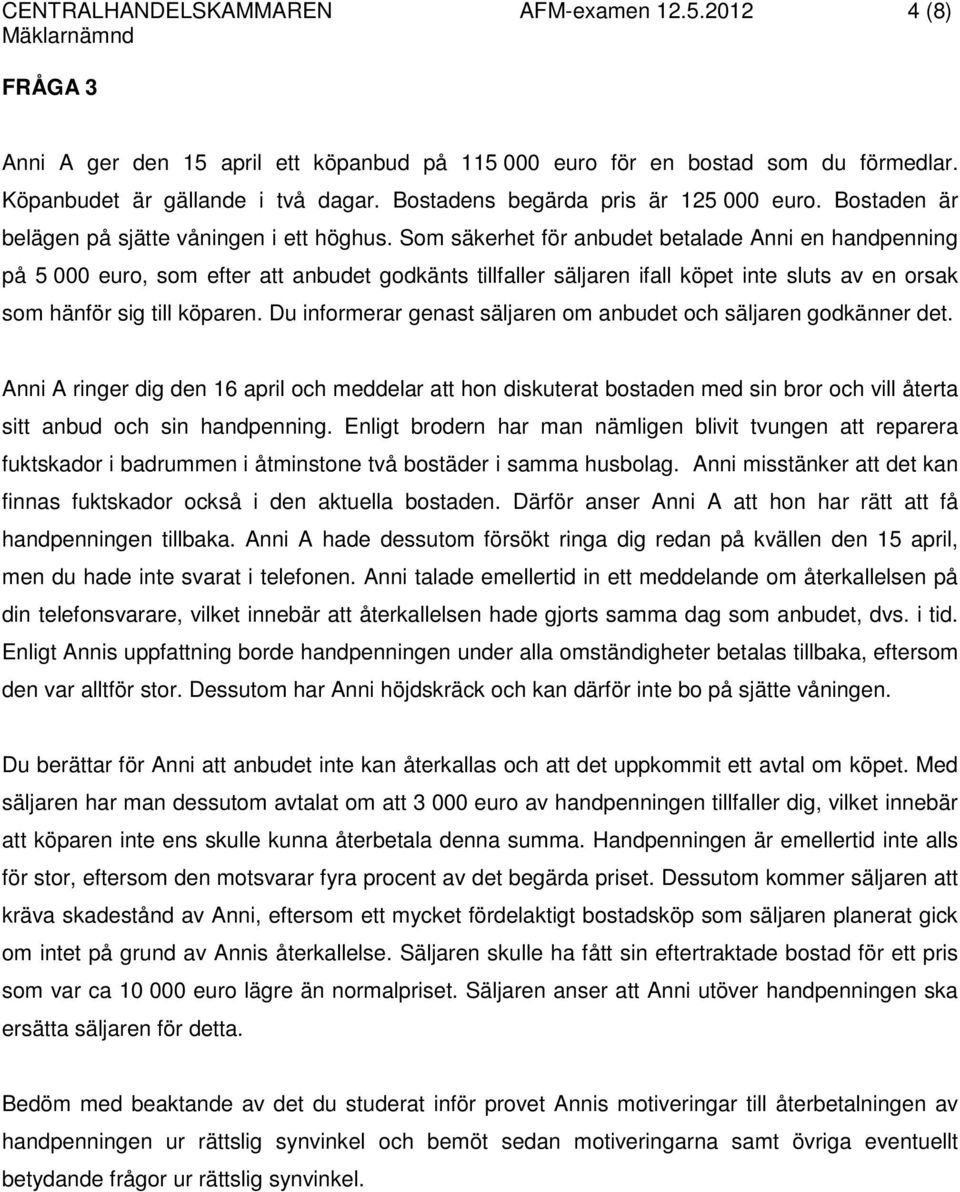 Som säkerhet för anbudet betalade Anni en handpenning på 5 000 euro, som efter att anbudet godkänts tillfaller säljaren ifall köpet inte sluts av en orsak som hänför sig till köparen.