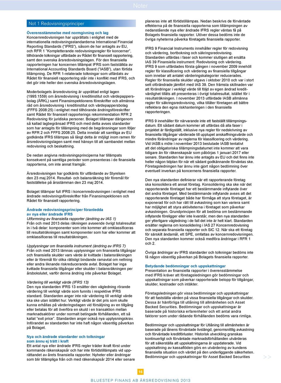 årsredovisningslagen. För den finansiella rapporteringen har koncernen tillämpat IFRS som fastställda av International Accounting Standards Board ( IASB ), utan förtida tillämpning.