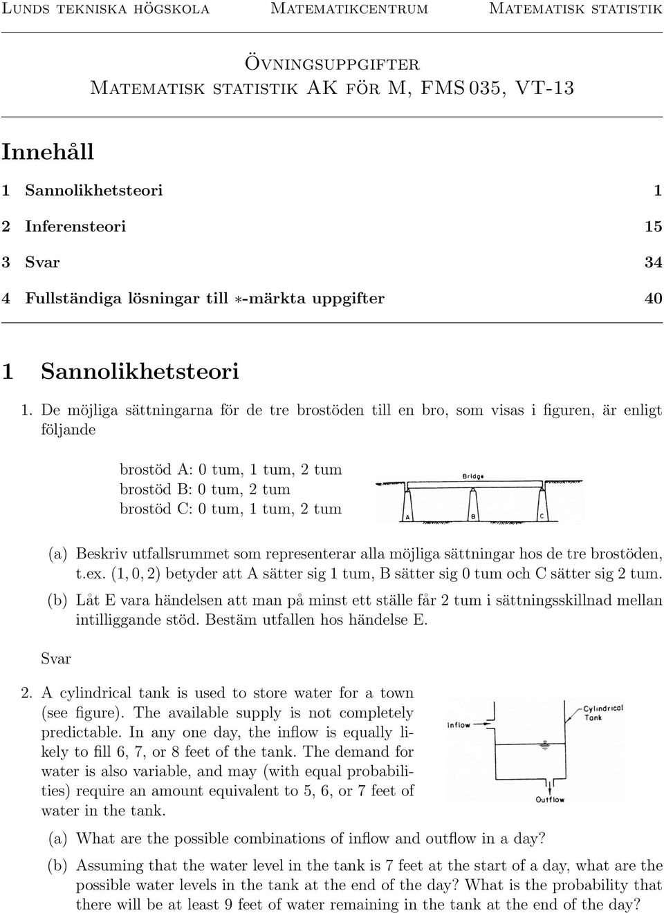 De möjliga sättningarna för de tre brostöden till en bro, som visas i figuren, är enligt följande brostöd A: 0 tum, 1 tum, 2 tum brostöd B: 0 tum, 2 tum brostöd C: 0 tum, 1 tum, 2 tum (a) Beskriv