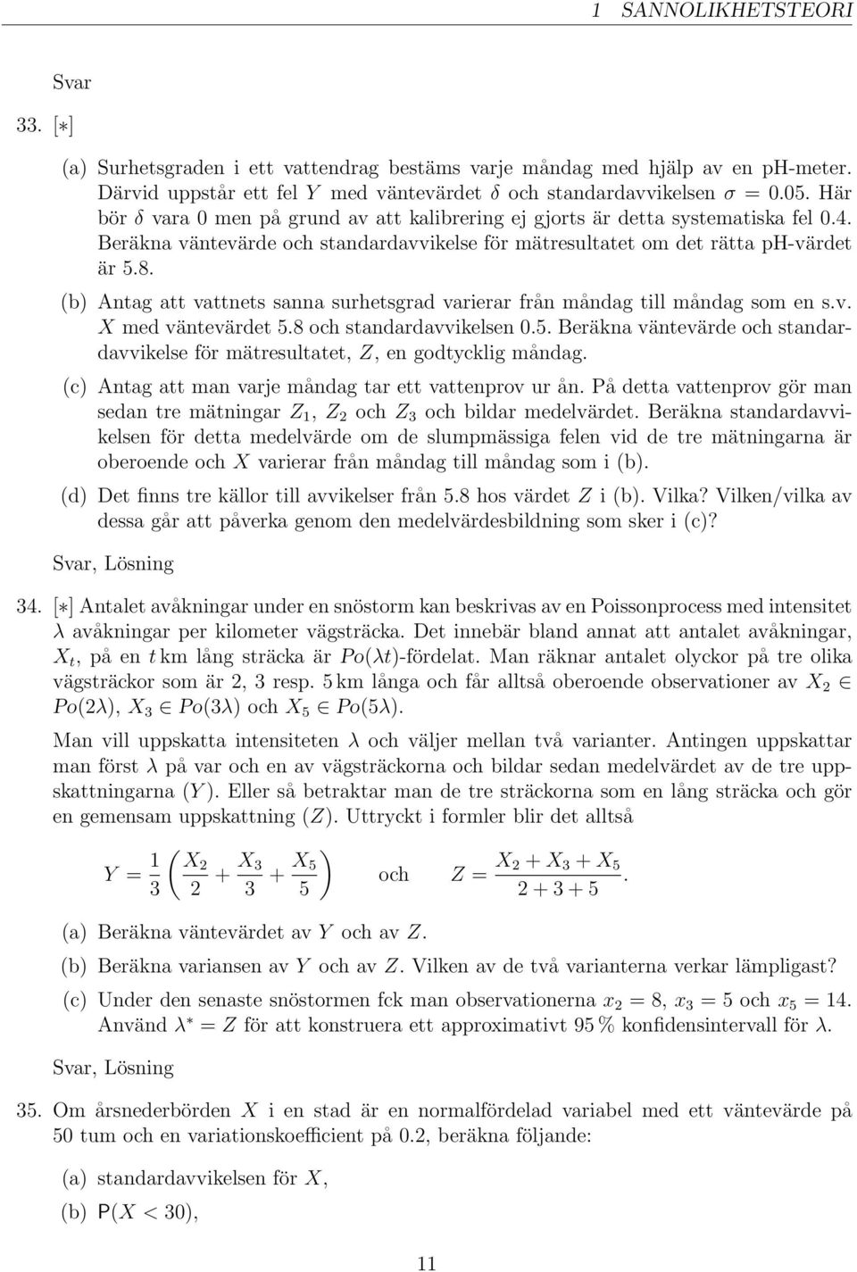 (b) Antag att vattnets sanna surhetsgrad varierar från måndag till måndag som en s.v. X med väntevärdet 5.8 och standardavvikelsen 0.5. Beräkna väntevärde och standardavvikelse för mätresultatet, Z, en godtycklig måndag.