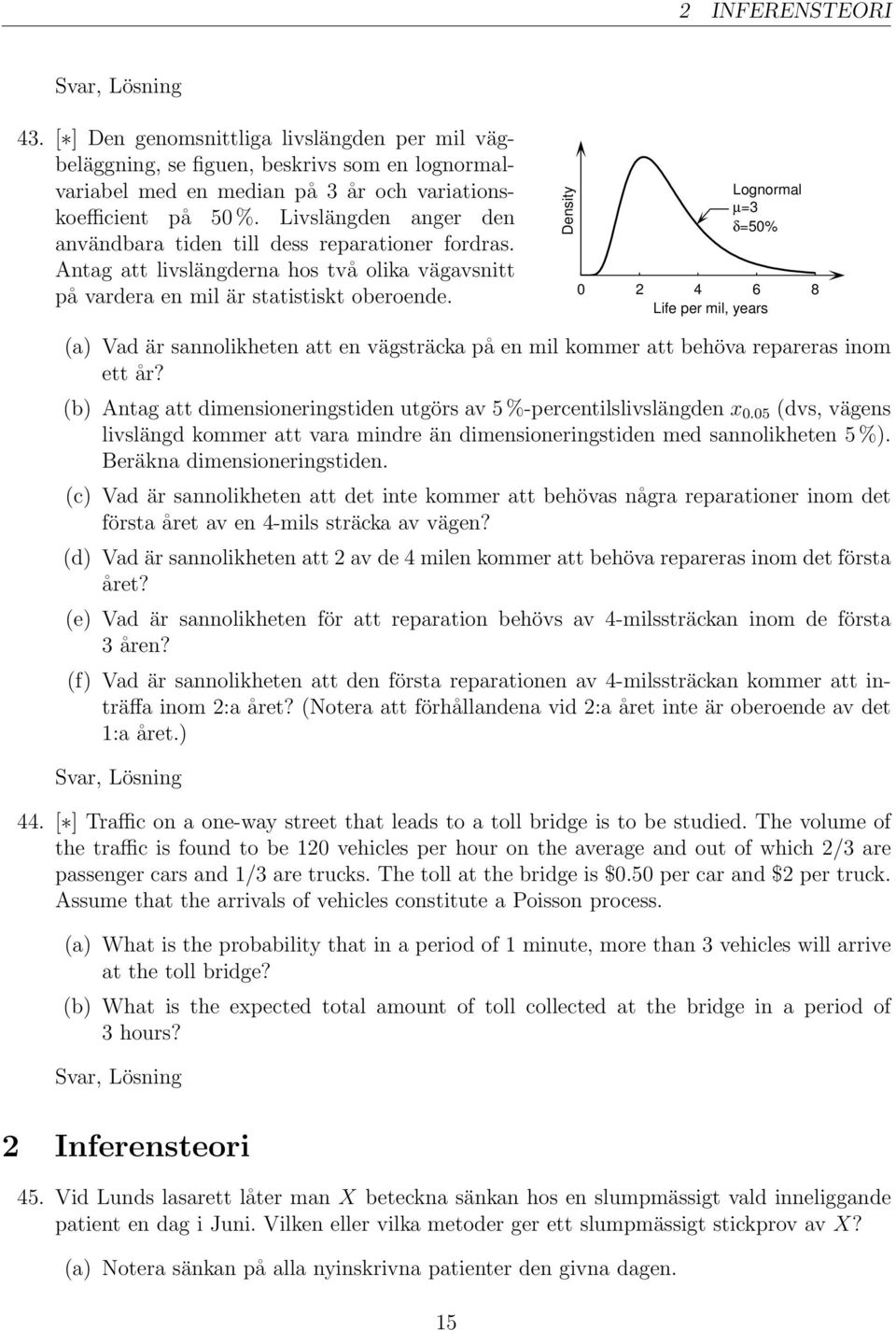 Density Lognormal µ=3 δ=50% 0 2 4 6 8 Life per mil, years (a) Vad är sannolikheten att en vägsträcka på en mil kommer att behöva repareras inom ett år?