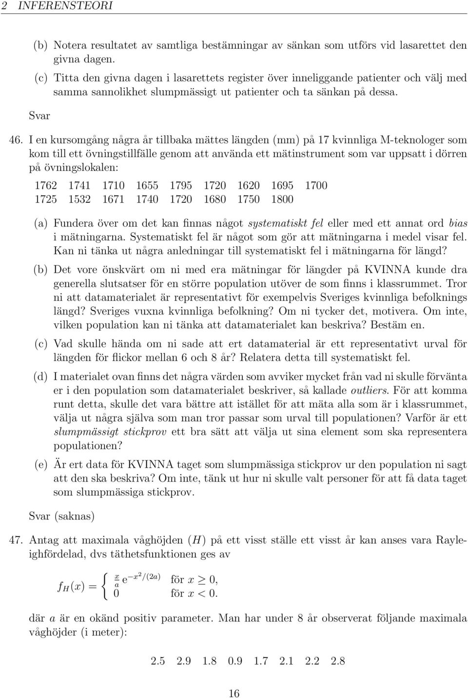 I en kursomgång några år tillbaka mättes längden (mm) på 17 kvinnliga M-teknologer som kom till ett övningstillfälle genom att använda ett mätinstrument som var uppsatt i dörren på övningslokalen: