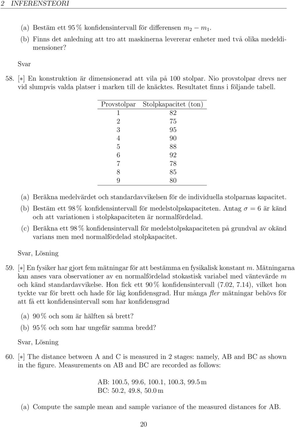 Provstolpar Stolpkapacitet (ton) 1 82 2 75 3 95 4 90 5 88 6 92 7 78 8 85 9 80 (a) Beräkna medelvärdet och standardavvikelsen för de individuella stolparnas kapacitet.